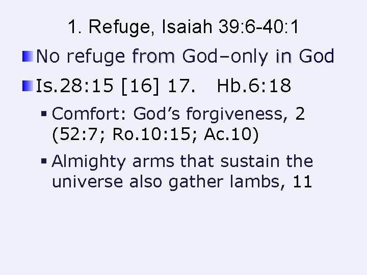 1. Refuge, Isaiah 39: 6 -40: 1 No refuge from God–only in God Is.