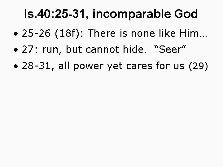 Is. 40: 25 -31, incomparable God • 25 -26 (18 f): There is none