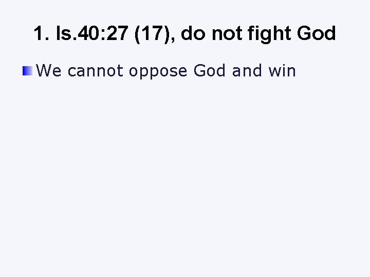 1. Is. 40: 27 (17), do not fight God We cannot oppose God and