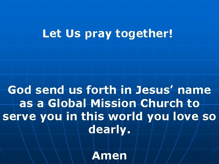 Let Us pray together! God send us forth in Jesus’ name as a Global