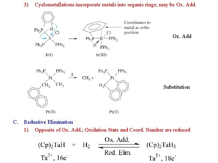 3) Cyclometallations incorporate metals into organic rings; may be Ox. Add Substitution C. Reductive