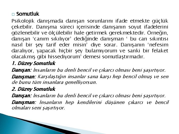 Somutluk Psikolojik danışmada danışan sorunlarını ifade etmekte güçlük çekebilir. Danışma süreci içerisinde danışanın soyut