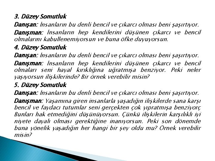 3. Düzey Somutluk Danışan: İnsanların bu denli bencil ve çıkarcı olması beni şaşırtıyor. Danışman: