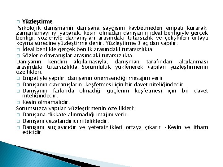 Yüzleştirme Psikolojik danışmanın danışana saygısını kaybetmeden empati kurarak, zamanlamayı iyi yaparak, kesin olmadan danışanın