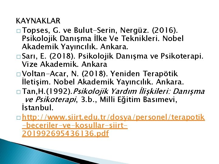 KAYNAKLAR � Topses, G. ve Bulut-Serin, Nergüz. (2016). Psikolojik Danışma İlke Ve Teknikleri. Nobel