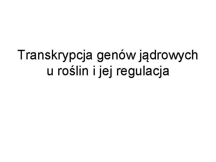 Transkrypcja genów jądrowych u roślin i jej regulacja 