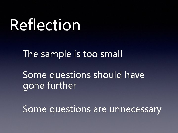 Reflection The sample is too small Some questions should have gone further Some questions