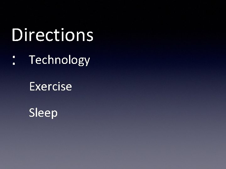 Directions : Technology Exercise Sleep 