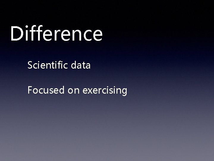 Difference Scientific data Focused on exercising 