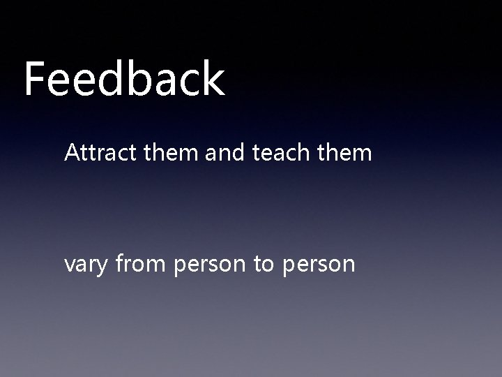 Feedback Attract them and teach them vary from person to person 