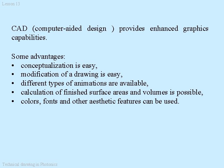 Lesson 13 CAD (computer-aided design ) provides enhanced graphics capabilities. Some advantages: • conceptualization