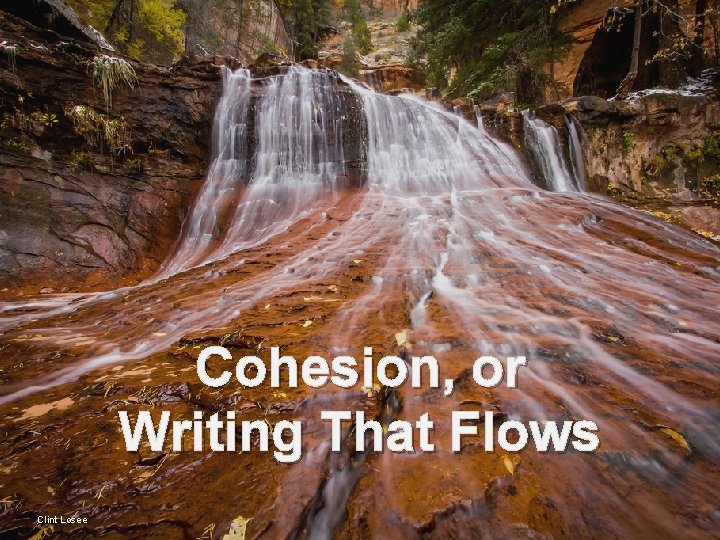 Cohesion, or Writing That Flows Clint Losee 