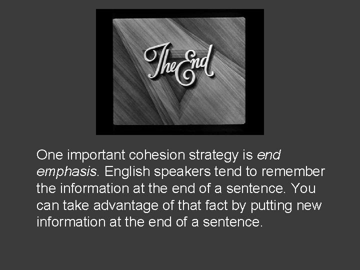 One important cohesion strategy is end emphasis. English speakers tend to remember the information