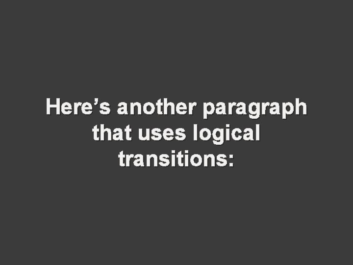 Here’s another paragraph that uses logical transitions: 