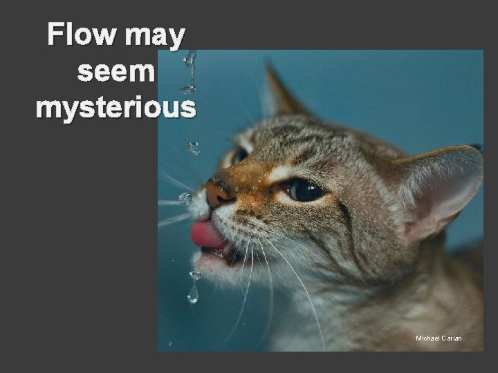 Flow may seem mysterious Michael Carian 