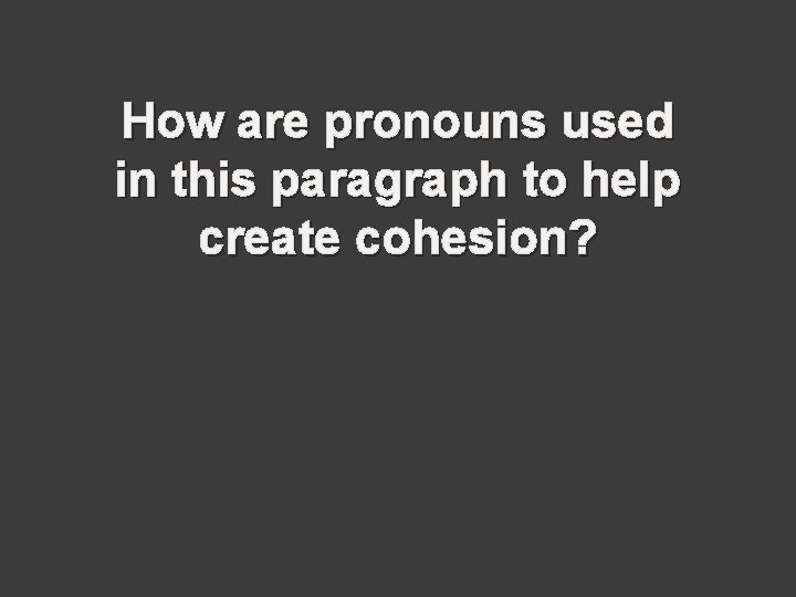 How are pronouns used in this paragraph to help create cohesion? 