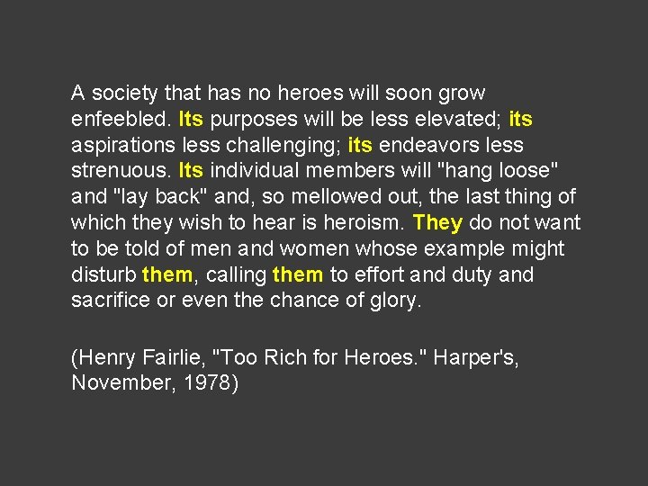 A society that has no heroes will soon grow enfeebled. Its purposes will be