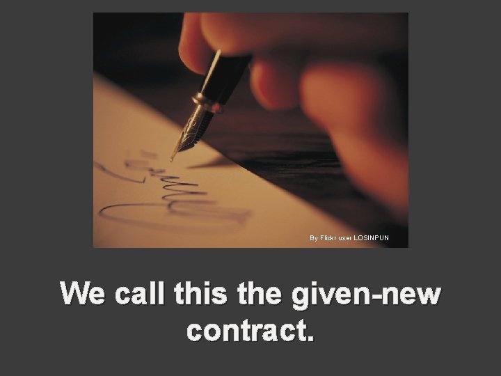 By Flickr user LOSINPUN We call this the given-new contract. 