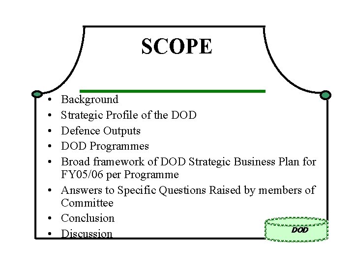 SCOPE • • • Background Strategic Profile of the DOD Defence Outputs DOD Programmes