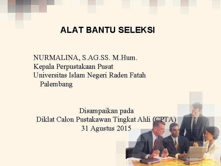 ALAT BANTU SELEKSI NURMALINA, S. AG. SS. M. Hum. Kepala Perpustakaan Pusat Universitas Islam