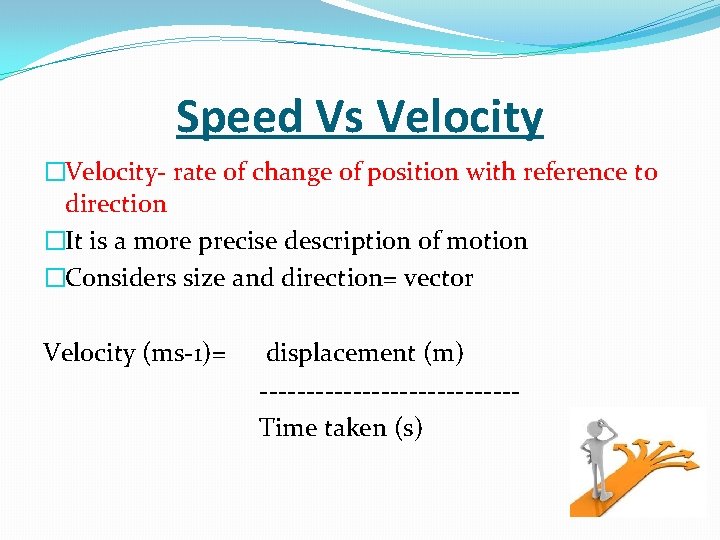 Speed Vs Velocity �Velocity- rate of change of position with reference to direction �It