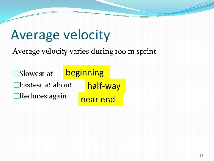 Average velocity varies during 100 m sprint beginning �Slowest at �Fastest at about half-way