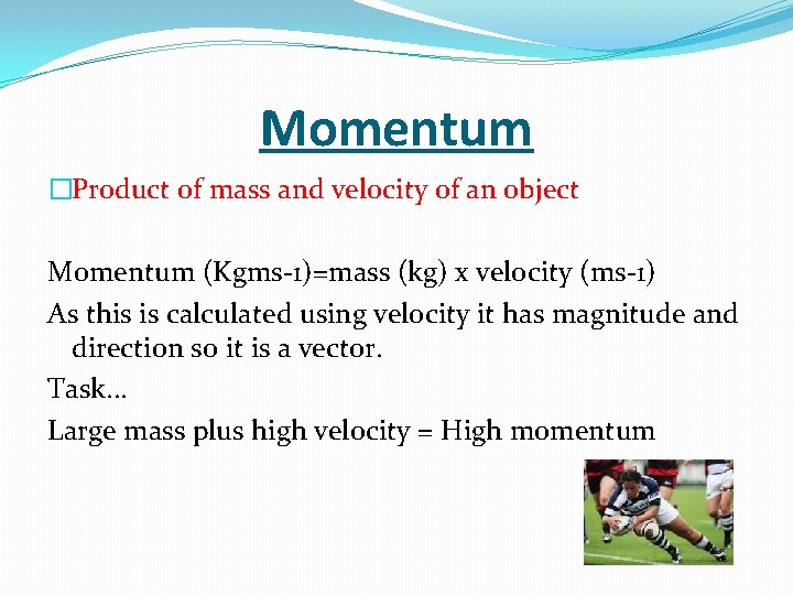 Momentum �Product of mass and velocity of an object Momentum (Kgms-1)=mass (kg) x velocity