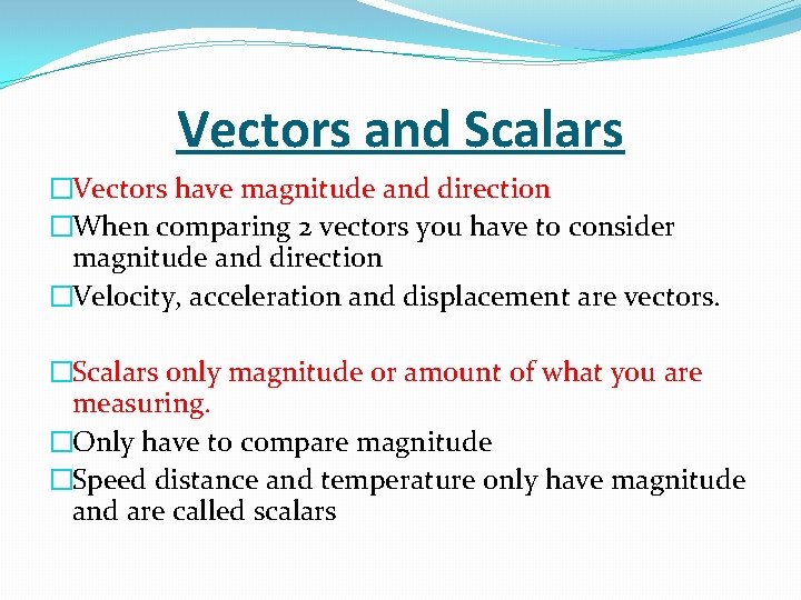 Vectors and Scalars �Vectors have magnitude and direction �When comparing 2 vectors you have