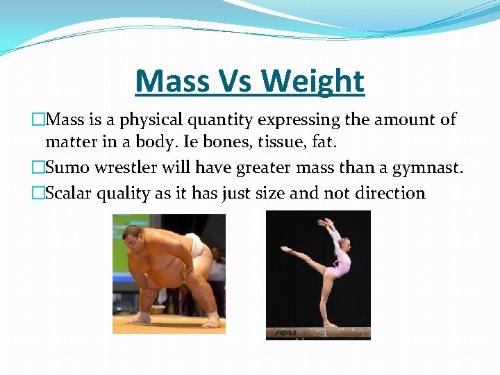 Mass Vs Weight �Mass is a physical quantity expressing the amount of matter in