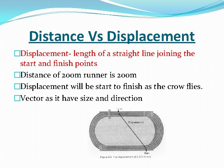 Distance Vs Displacement �Displacement- length of a straight line joining the start and finish Distance Vs Displacement �Displacement- length of a straight line joining the start and finish