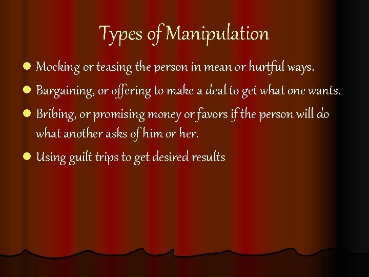 Types of Manipulation l Mocking or teasing the person in mean or hurtful ways.