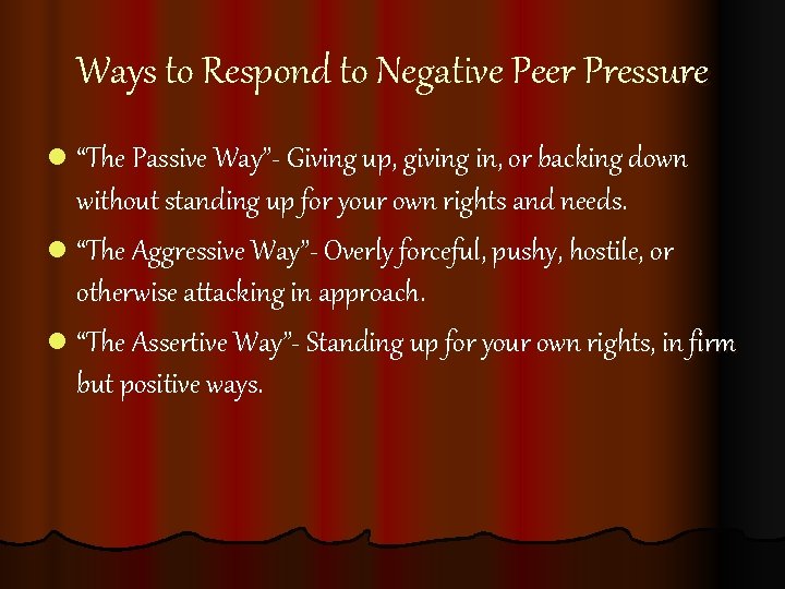 Ways to Respond to Negative Peer Pressure l “The Passive Way”- Giving up, giving