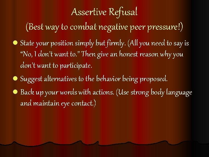 Assertive Refusal (Best way to combat negative peer pressure!) l State your position simply