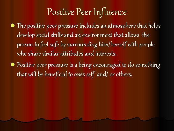 Positive Peer Influence l The positive peer pressure includes an atmosphere that helps develop