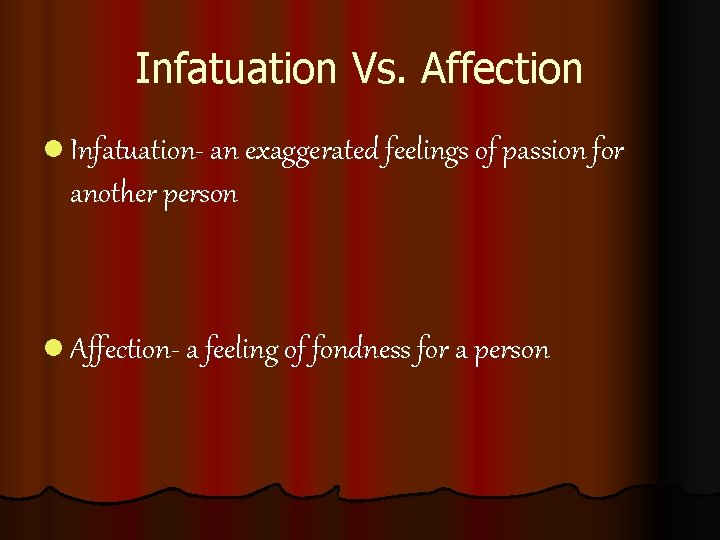 Infatuation Vs. Affection l Infatuation- an exaggerated feelings of passion for another person l