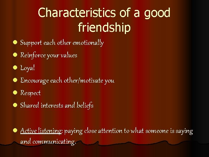 Characteristics of a good friendship l Support each other emotionally l Reinforce your values