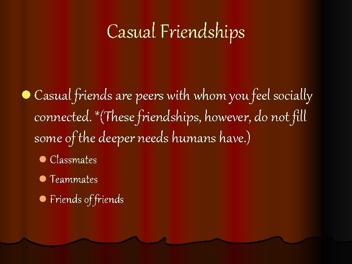 Casual Friendships l Casual friends are peers with whom you feel socially connected. *(These