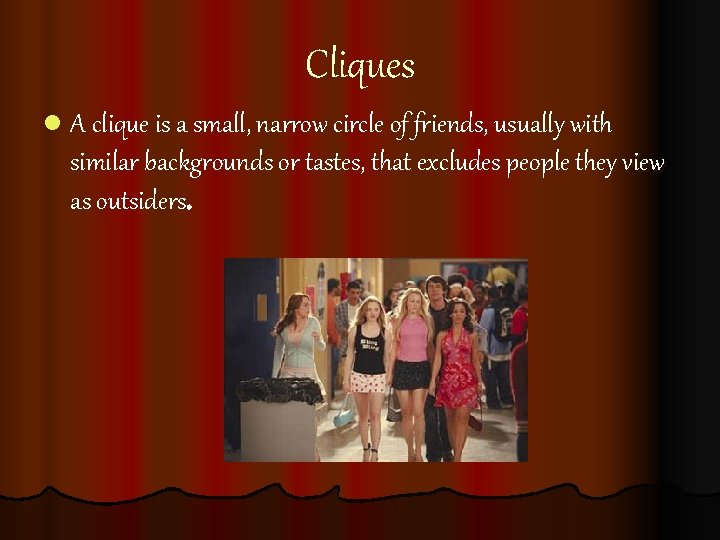 Cliques l A clique is a small, narrow circle of friends, usually with similar