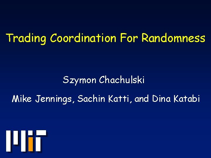 Trading Coordination For Randomness Szymon Chachulski Mike Jennings, Sachin Katti, and Dina Katabi 