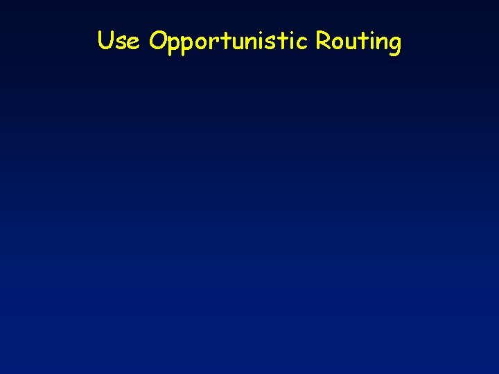 Use Opportunistic Routing 