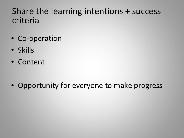 Share the learning intentions + success criteria • Co-operation • Skills • Content •