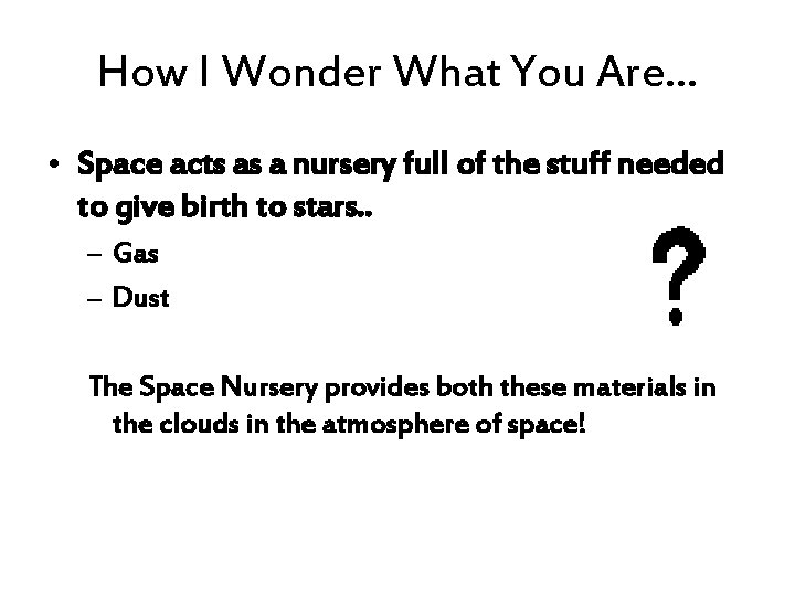 How I Wonder What You Are… • Space acts as a nursery full of