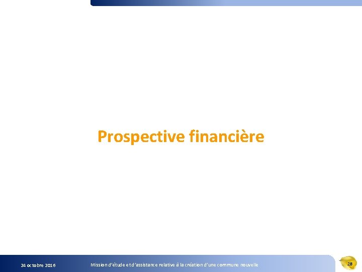 Prospective financière 24 octobre 2016 Mission d’étude et d’assistance relative à la création d’une