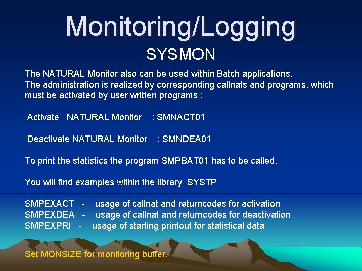 Monitoring/Logging SYSMON The NATURAL Monitor also can be used within Batch applications. The administration