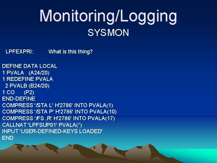 Monitoring/Logging SYSMON LPFEXPRI: What is thing? DEFINE DATA LOCAL 1 PVALA (A 24/20) 1
