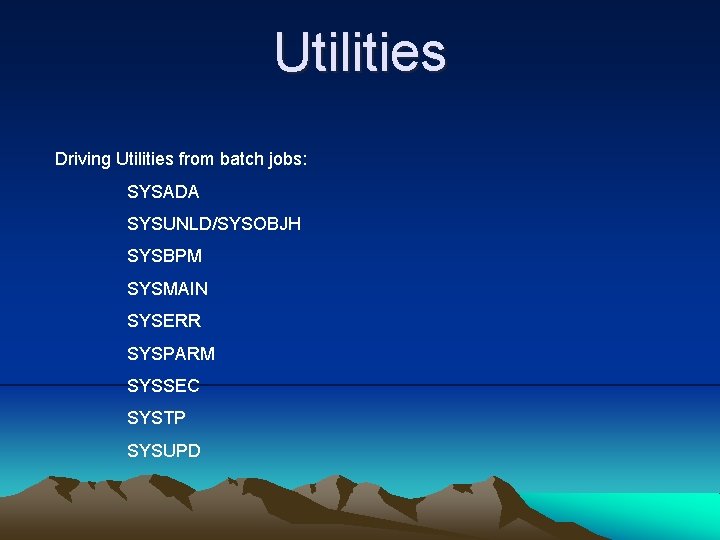 Utilities Driving Utilities from batch jobs: SYSADA SYSUNLD/SYSOBJH SYSBPM SYSMAIN SYSERR SYSPARM SYSSEC SYSTP