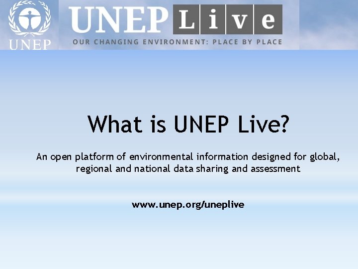 What is UNEP Live? An open platform of environmental information designed for global, regional