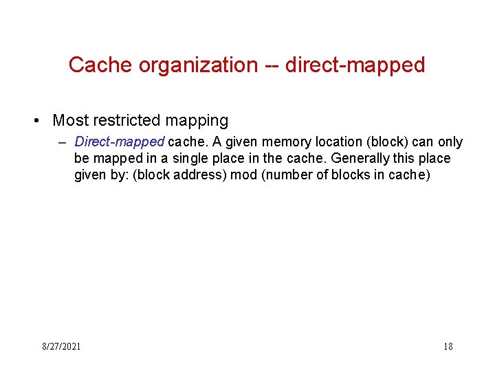 Cache organization -- direct-mapped • Most restricted mapping – Direct-mapped cache. A given memory