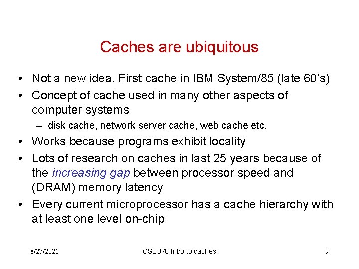 Caches are ubiquitous • Not a new idea. First cache in IBM System/85 (late