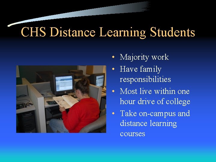 CHS Distance Learning Students • Majority work • Have family responsibilities • Most live